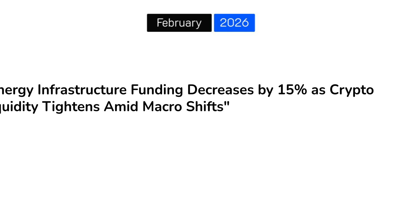 “Energy Infrastructure Funding Decreases by 15% as Crypto Liquidity Tightens Amid Macro Shifts”