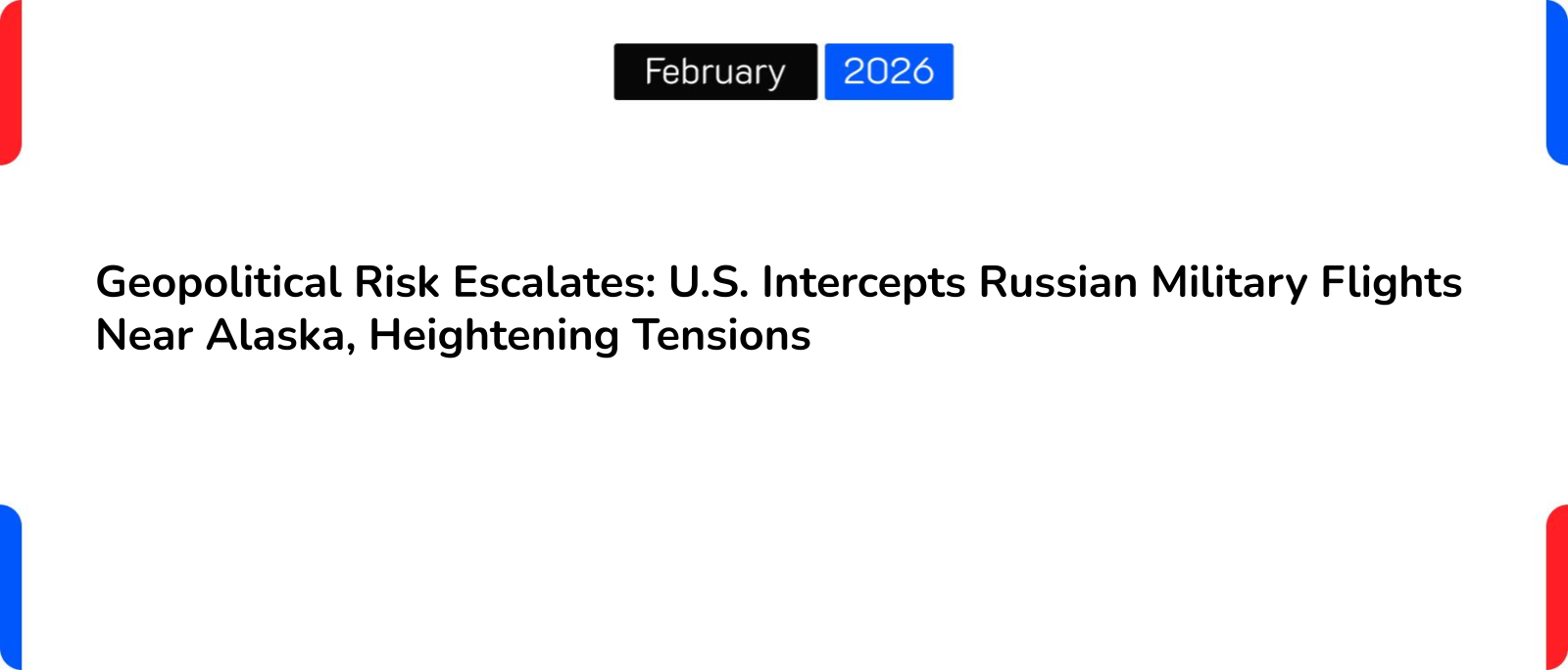 Geopolitical Risk Escalates: U.S. Intercepts Russian Military Flights Near Alaska, Heightening Tensions