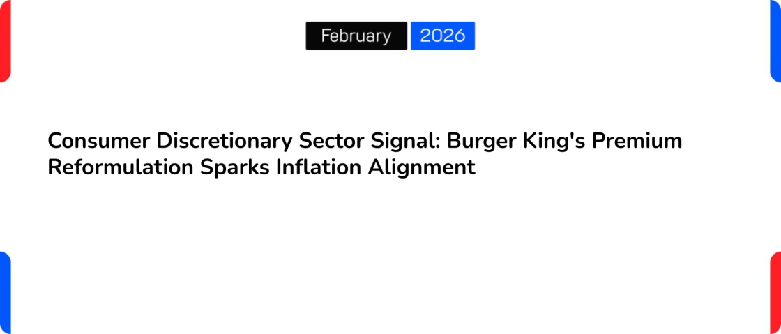 Consumer Discretionary Sector Signal: Burger King’s Premium Reformulation Sparks Inflation Alignment