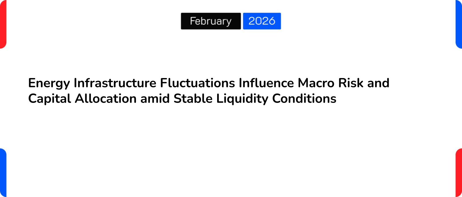 Energy Infrastructure Fluctuations Influence Macro Risk and Capital Allocation amid Stable Liquidity Conditions