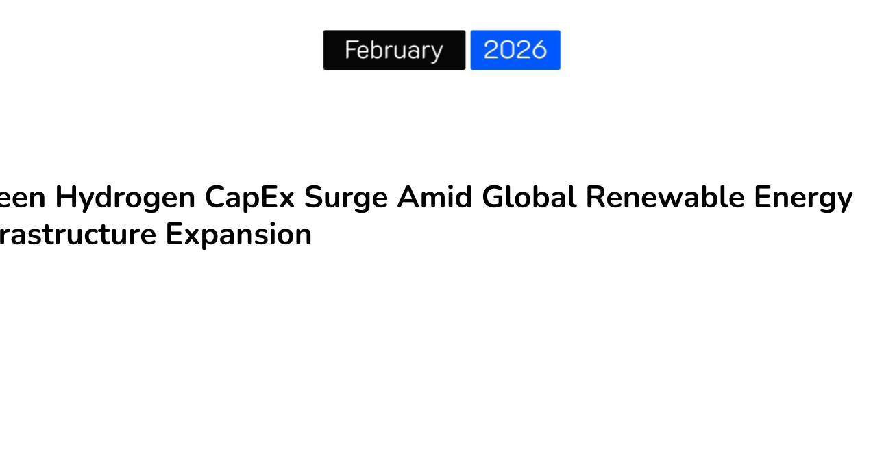 Green Hydrogen CapEx Surge Amid Global Renewable Energy Infrastructure Expansion