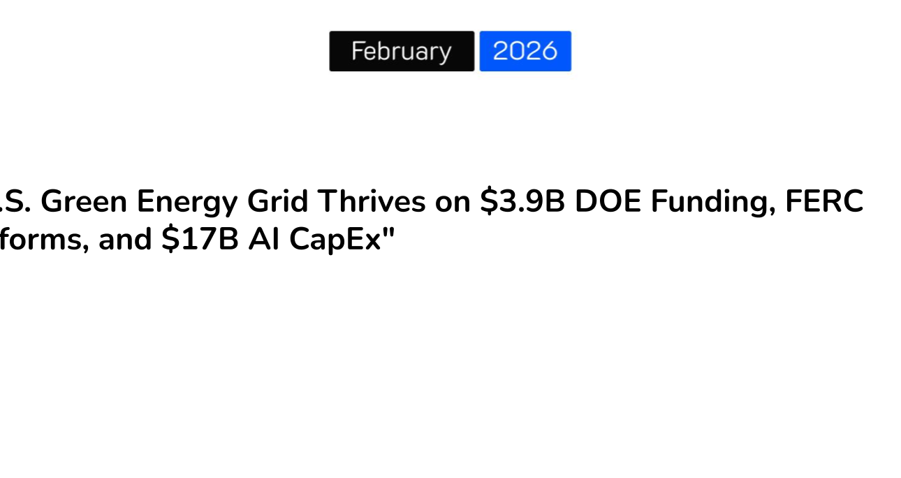 “U.S. Green Energy Grid Thrives on $3.9B DOE Funding, FERC Reforms, and $17B AI CapEx”