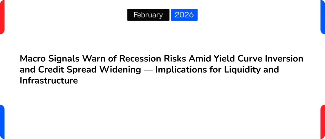 Macro Signals Warn of Recession Risks Amid Yield Curve Inversion and Credit Spread Widening — Implications for Liquidity and Infrastructure