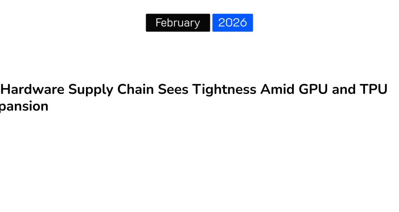 AI Hardware Supply Chain Sees Tightness Amid GPU and TPU Expansion