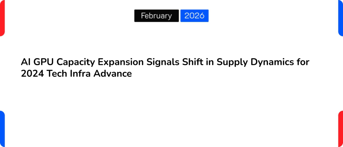 AI GPU Capacity Expansion Signals Shift in Supply Dynamics for 2024 Tech Infra Advance
