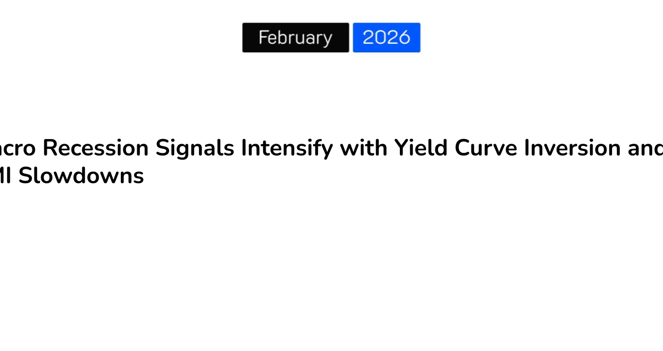 Macro Recession Signals Intensify with Yield Curve Inversion and PMI Slowdowns