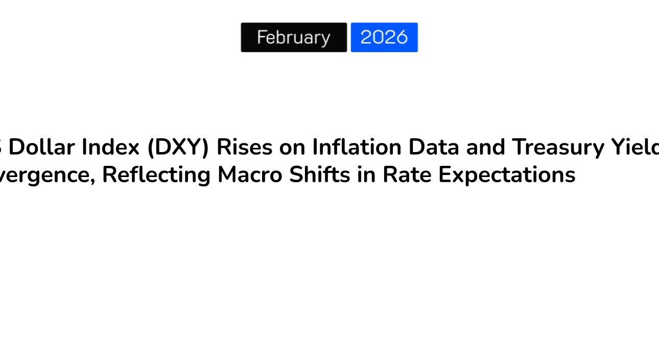 US Dollar Index (DXY) Rises on Inflation Data and Treasury Yield Divergence, Reflecting Macro Shifts in Rate Expectations