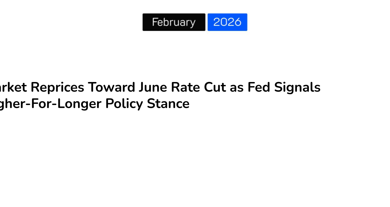 Market Reprices Toward June Rate Cut as Fed Signals Higher-For-Longer Policy Stance