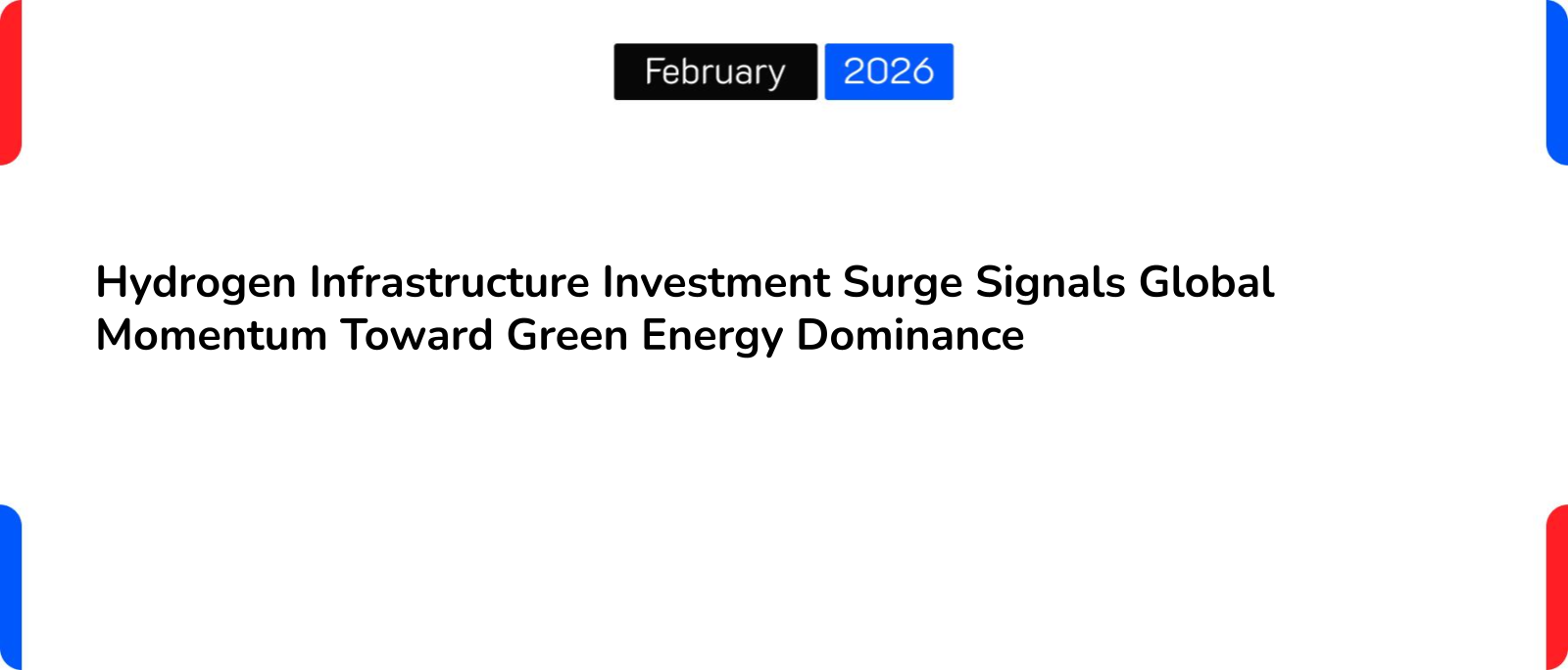 Hydrogen Infrastructure Investment Surge Signals Global Momentum Toward Green Energy Dominance