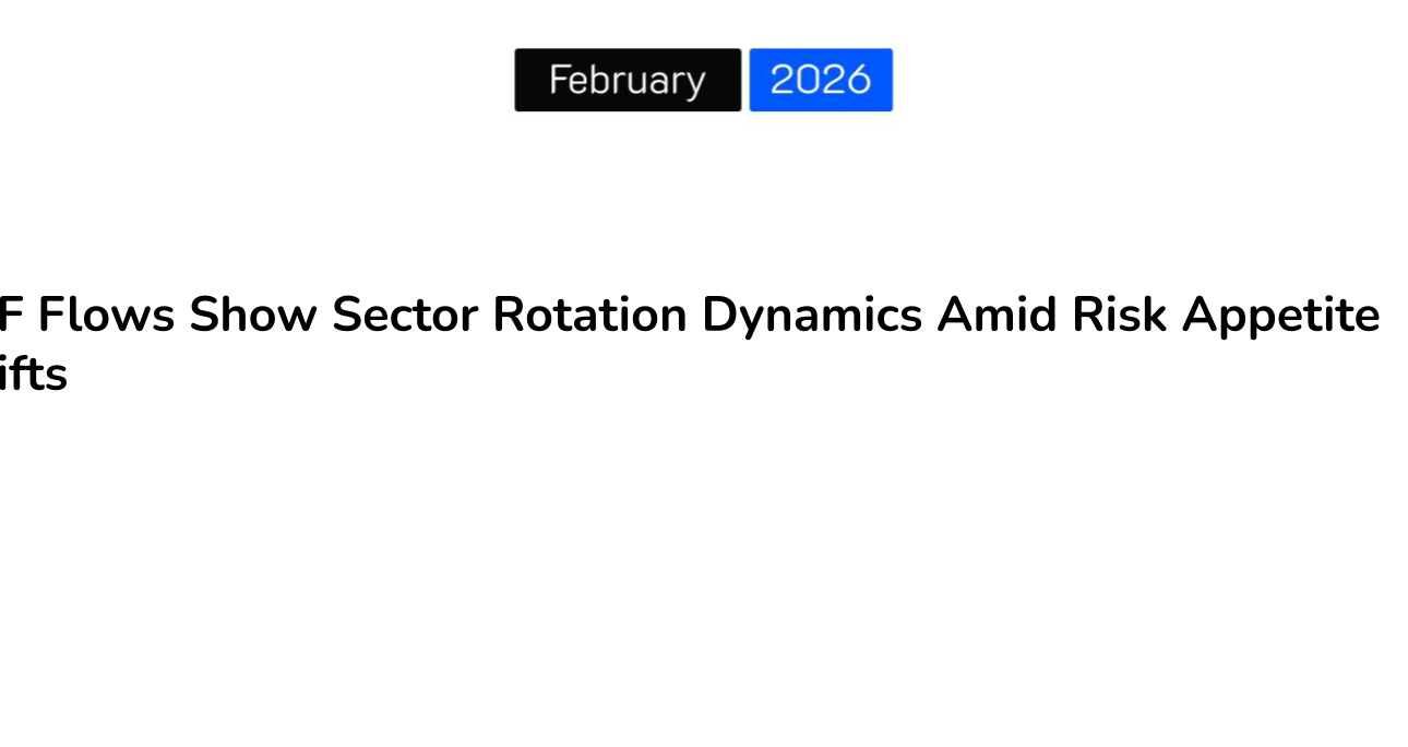 ETF Flows Show Sector Rotation Dynamics Amid Risk Appetite Shifts