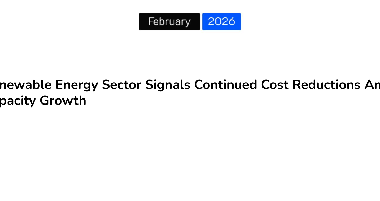 Renewable Energy Sector Signals Continued Cost Reductions Amid Capacity Growth