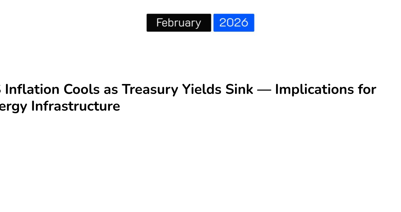US Inflation Cools as Treasury Yields Sink — Implications for Energy Infrastructure