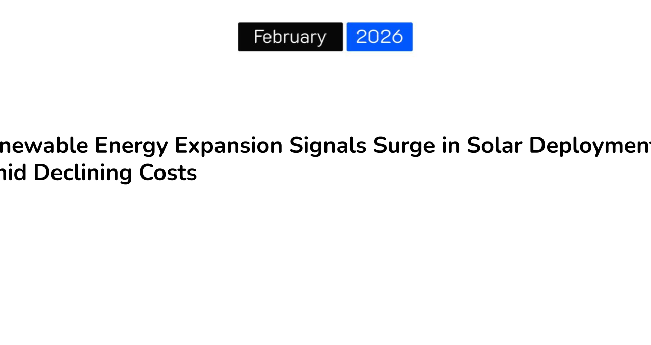 Renewable Energy Expansion Signals Surge in Solar Deployments Amid Declining Costs