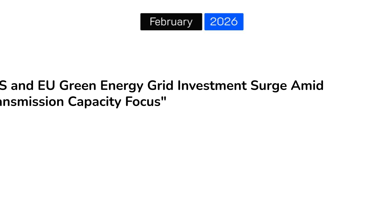 “US and EU Green Energy Grid Investment Surge Amid Transmission Capacity Focus”