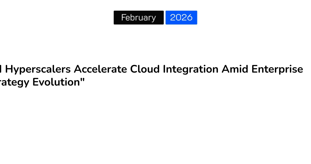 “AI Hyperscalers Accelerate Cloud Integration Amid Enterprise Strategy Evolution”