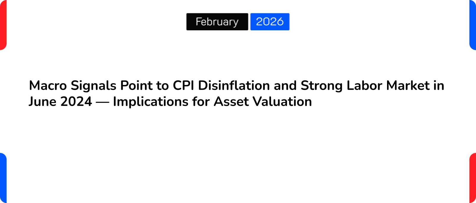 Macro Signals Point to CPI Disinflation and Strong Labor Market in June 2024 — Implications for Asset Valuation