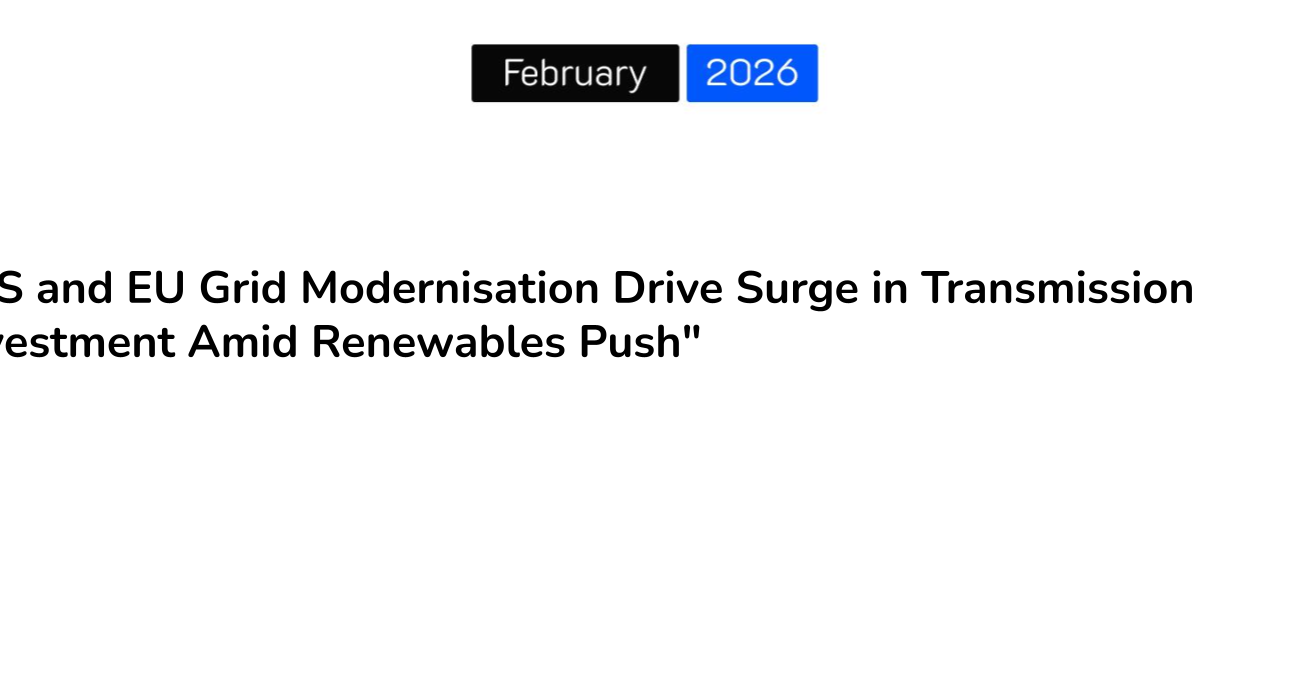“US and EU Grid Modernisation Drive Surge in Transmission Investment Amid Renewables Push”