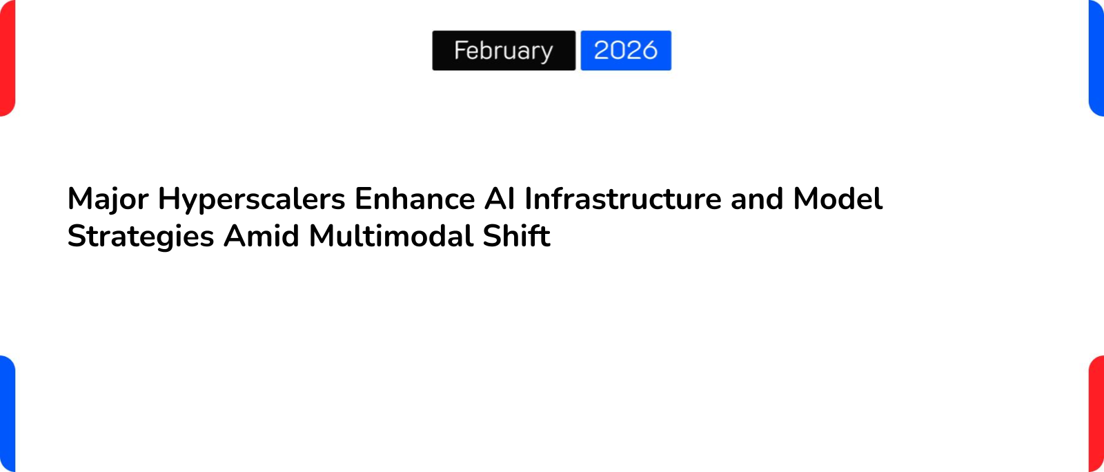 Major Hyperscalers Enhance AI Infrastructure and Model Strategies Amid Multimodal Shift