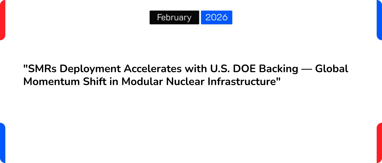 “SMRs Deployment Accelerates with U.S. DOE Backing — Global Momentum Shift in Modular Nuclear Infrastructure”