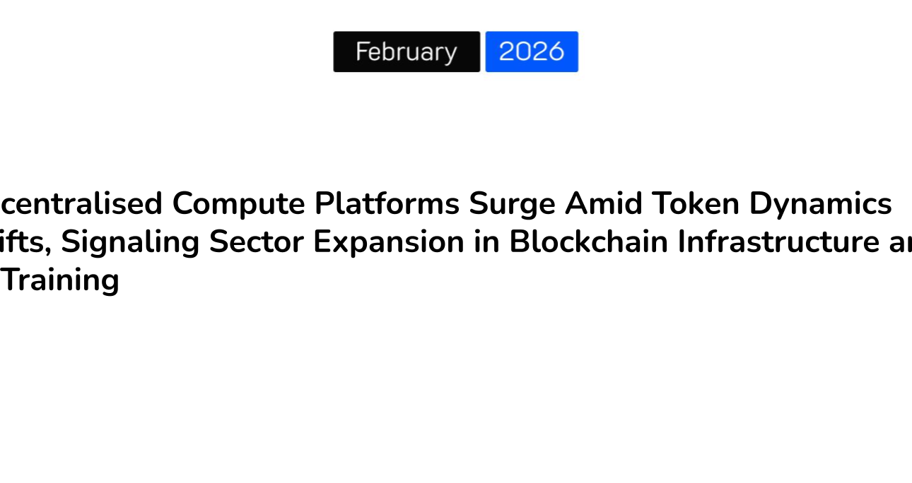 Decentralised Compute Platforms Surge Amid Token Dynamics Shifts, Signaling Sector Expansion in Blockchain Infrastructure and AI Training