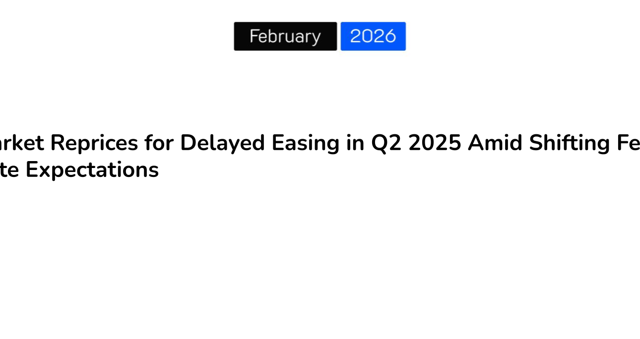 Market Reprices for Delayed Easing in Q2 2025 Amid Shifting Fed Rate Expectations