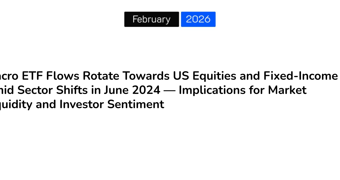 Macro ETF Flows Rotate Towards US Equities and Fixed-Income Amid Sector Shifts in June 2024 — Implications for Market Liquidity and Investor Sentiment