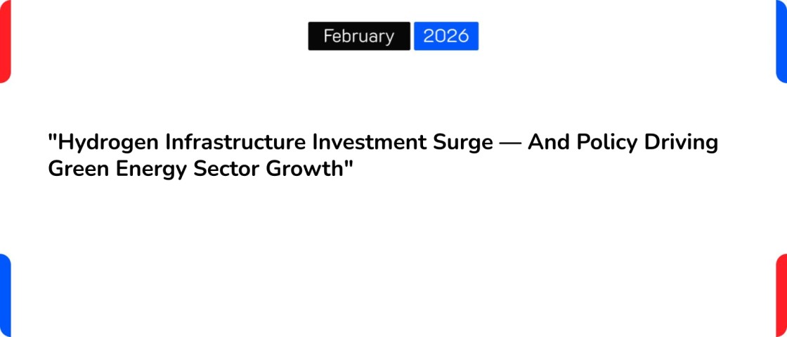 “Hydrogen Infrastructure Investment Surge — And Policy Driving Green Energy Sector Growth”