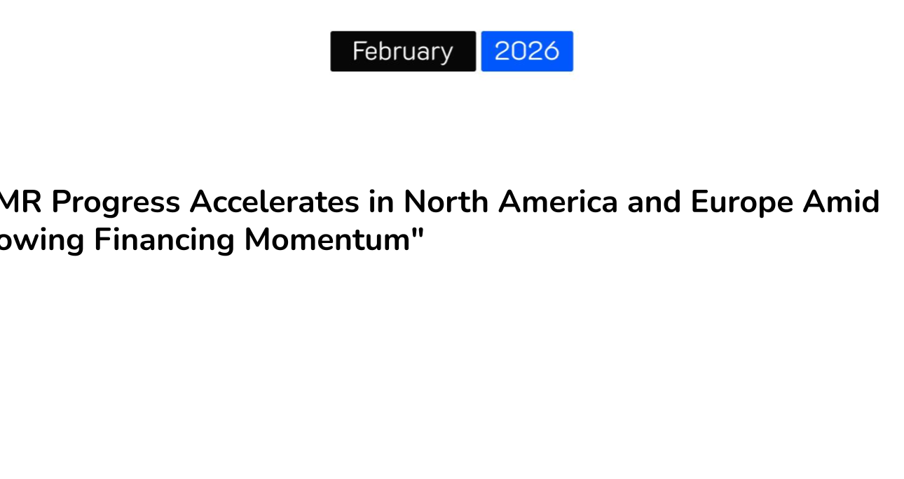 “SMR Progress Accelerates in North America and Europe Amid Growing Financing Momentum”