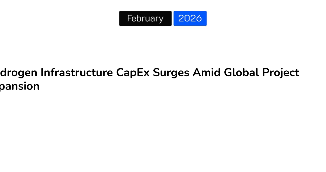 Hydrogen Infrastructure CapEx Surges Amid Global Project Expansion