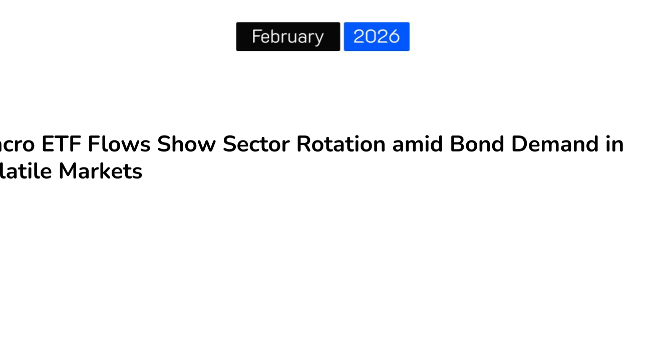 Macro ETF Flows Show Sector Rotation amid Bond Demand in Volatile Markets